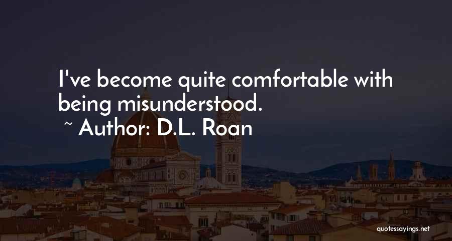 D.L. Roan Quotes: I've Become Quite Comfortable With Being Misunderstood.