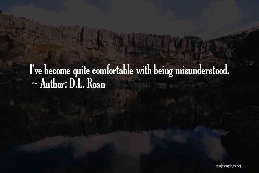 D.L. Roan Quotes: I've Become Quite Comfortable With Being Misunderstood.