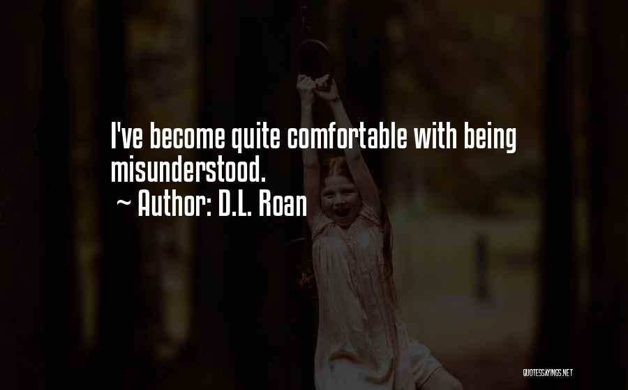 D.L. Roan Quotes: I've Become Quite Comfortable With Being Misunderstood.
