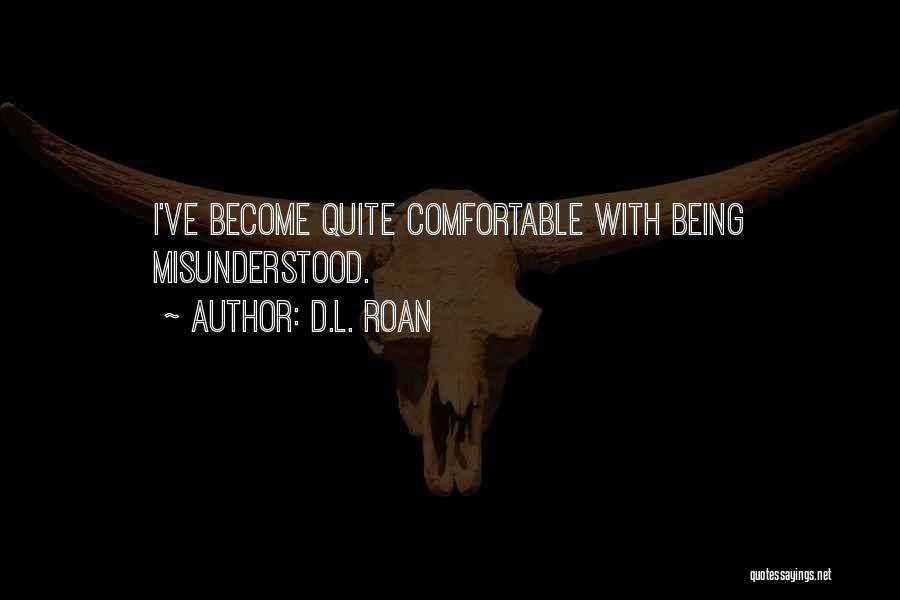 D.L. Roan Quotes: I've Become Quite Comfortable With Being Misunderstood.