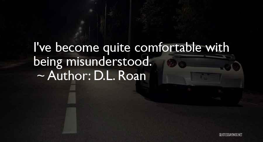 D.L. Roan Quotes: I've Become Quite Comfortable With Being Misunderstood.