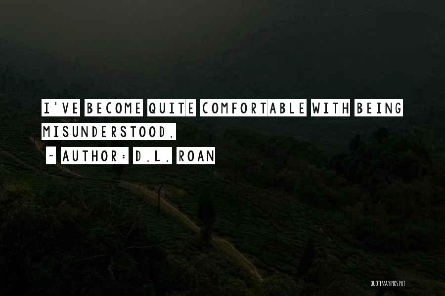 D.L. Roan Quotes: I've Become Quite Comfortable With Being Misunderstood.