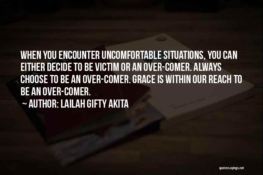 Lailah Gifty Akita Quotes: When You Encounter Uncomfortable Situations, You Can Either Decide To Be Victim Or An Over-comer. Always Choose To Be An