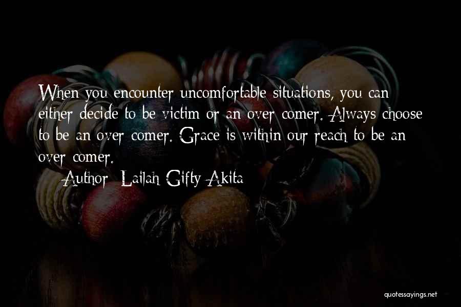 Lailah Gifty Akita Quotes: When You Encounter Uncomfortable Situations, You Can Either Decide To Be Victim Or An Over-comer. Always Choose To Be An