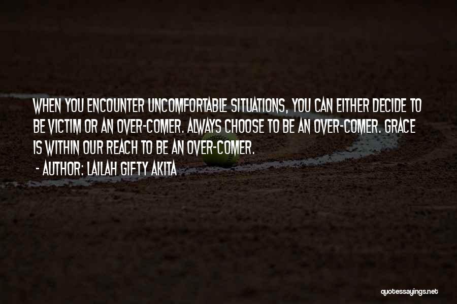 Lailah Gifty Akita Quotes: When You Encounter Uncomfortable Situations, You Can Either Decide To Be Victim Or An Over-comer. Always Choose To Be An