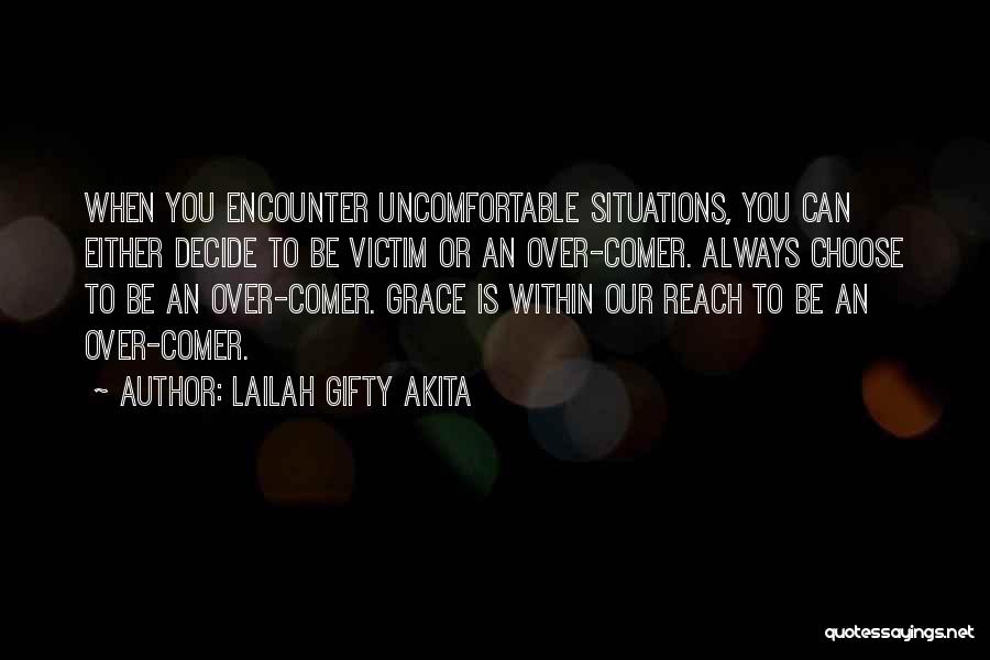 Lailah Gifty Akita Quotes: When You Encounter Uncomfortable Situations, You Can Either Decide To Be Victim Or An Over-comer. Always Choose To Be An
