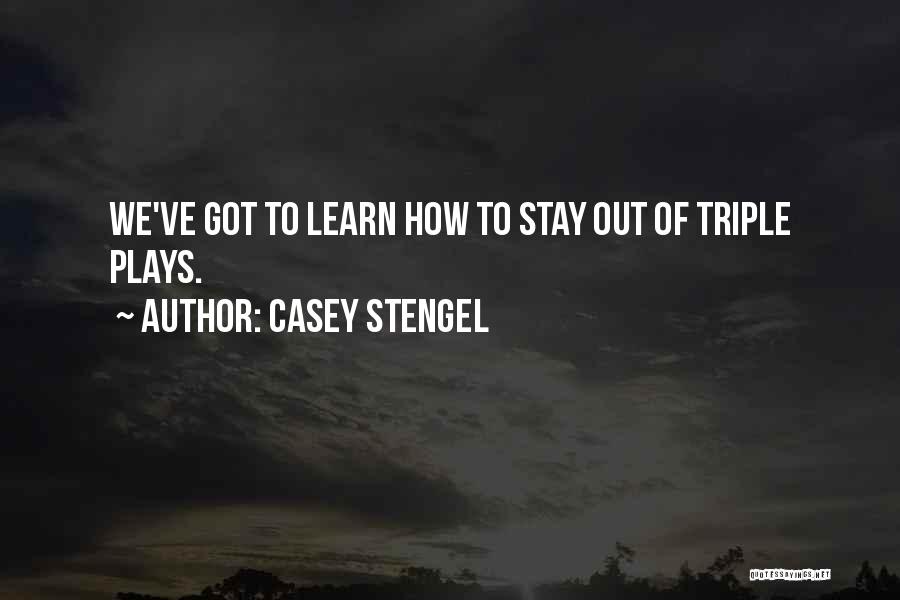 Casey Stengel Quotes: We've Got To Learn How To Stay Out Of Triple Plays.