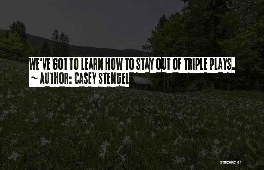 Casey Stengel Quotes: We've Got To Learn How To Stay Out Of Triple Plays.