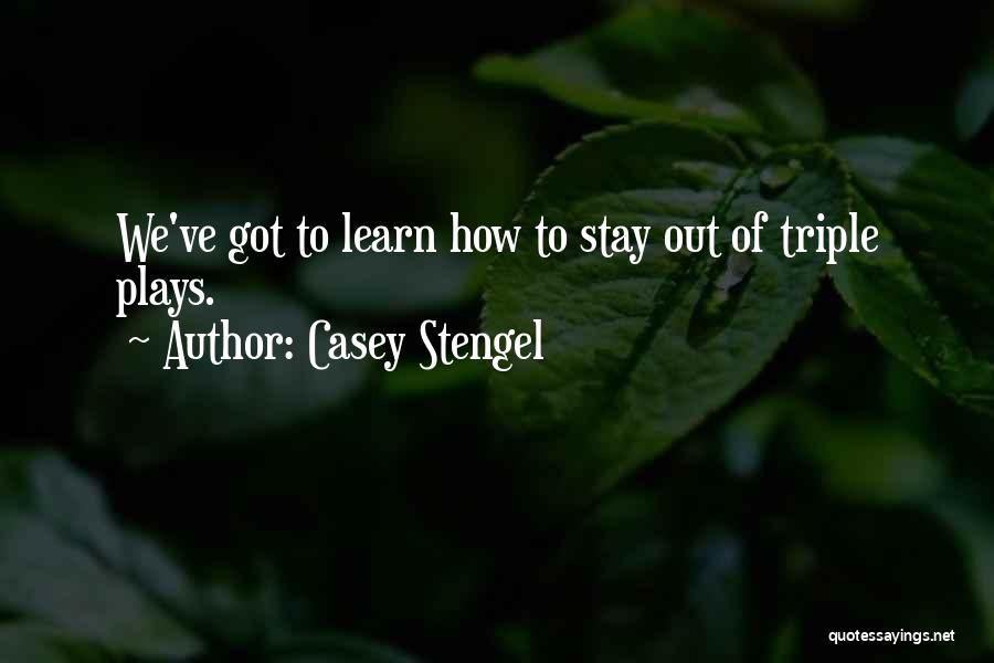 Casey Stengel Quotes: We've Got To Learn How To Stay Out Of Triple Plays.