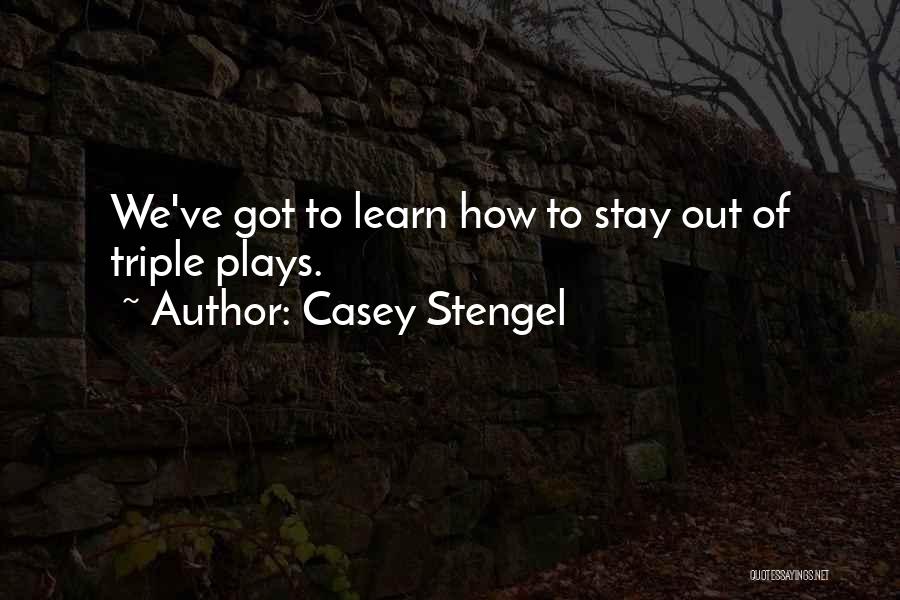 Casey Stengel Quotes: We've Got To Learn How To Stay Out Of Triple Plays.