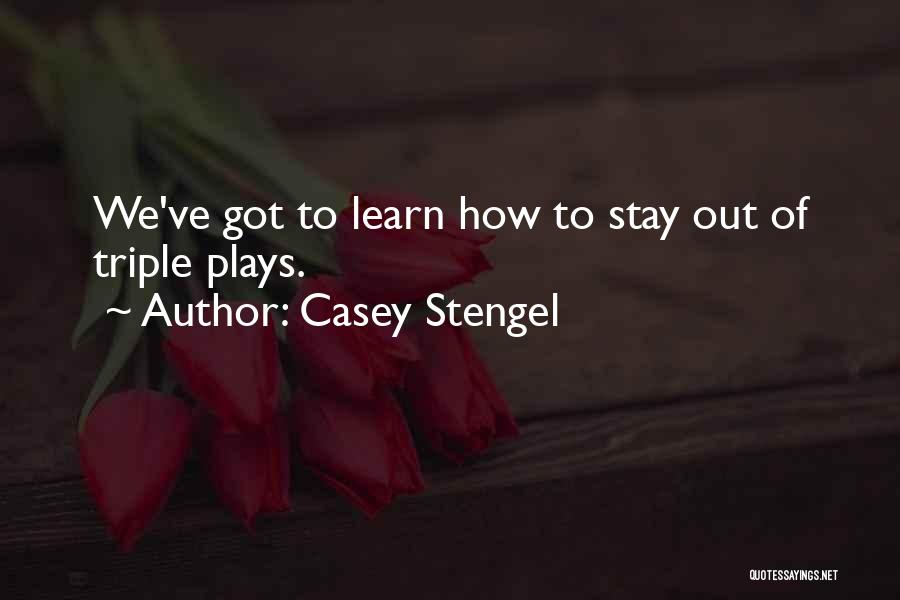 Casey Stengel Quotes: We've Got To Learn How To Stay Out Of Triple Plays.