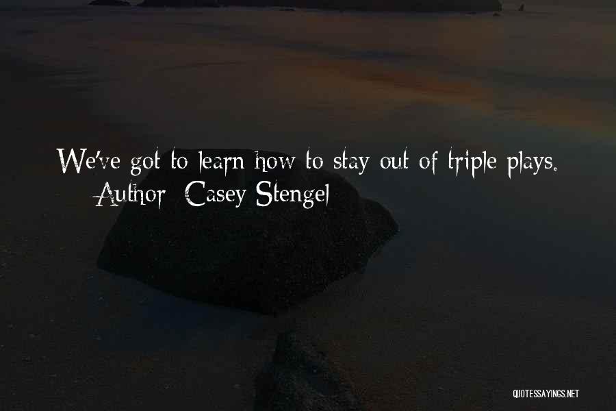 Casey Stengel Quotes: We've Got To Learn How To Stay Out Of Triple Plays.