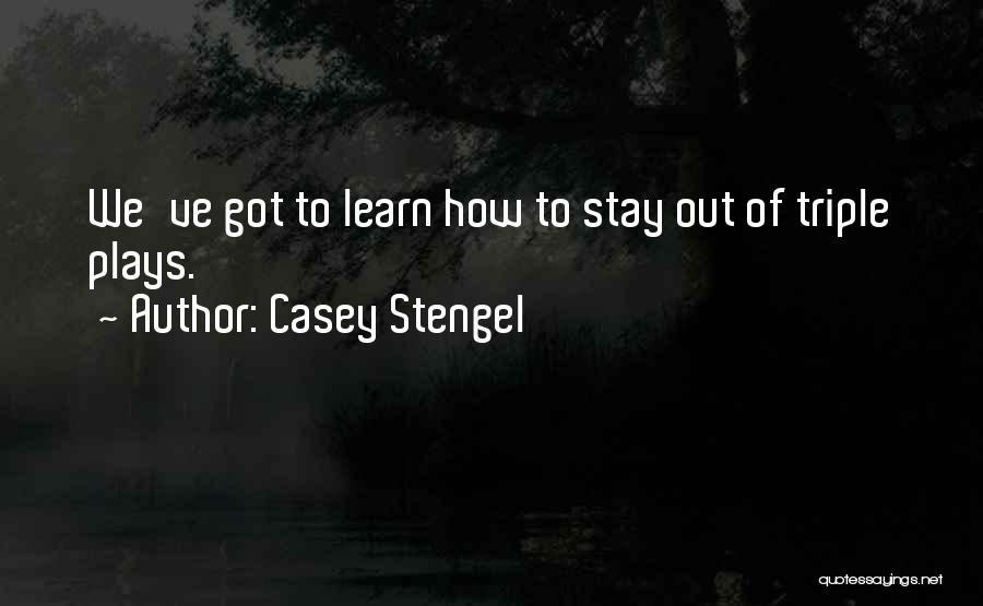 Casey Stengel Quotes: We've Got To Learn How To Stay Out Of Triple Plays.