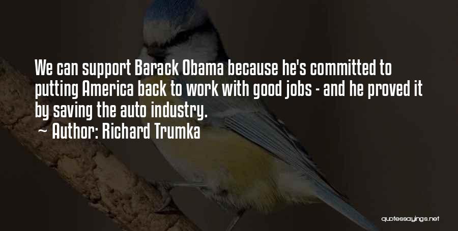 Richard Trumka Quotes: We Can Support Barack Obama Because He's Committed To Putting America Back To Work With Good Jobs - And He