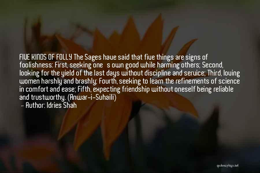 Idries Shah Quotes: Five Kinds Of Folly The Sages Have Said That Five Things Are Signs Of Foolishness: First, Seeking One's Own Good