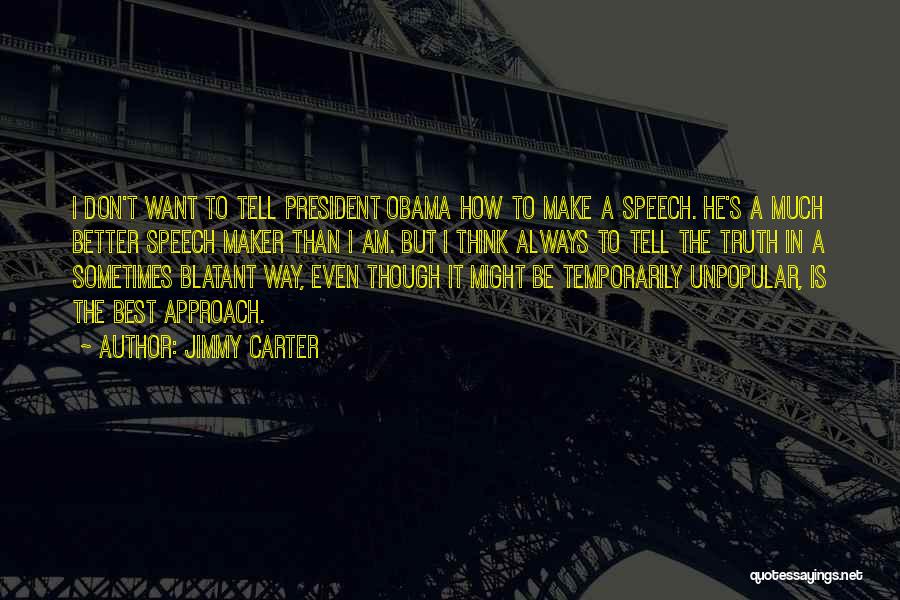 Jimmy Carter Quotes: I Don't Want To Tell President Obama How To Make A Speech. He's A Much Better Speech Maker Than I