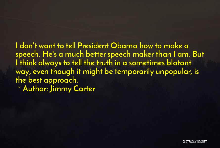 Jimmy Carter Quotes: I Don't Want To Tell President Obama How To Make A Speech. He's A Much Better Speech Maker Than I