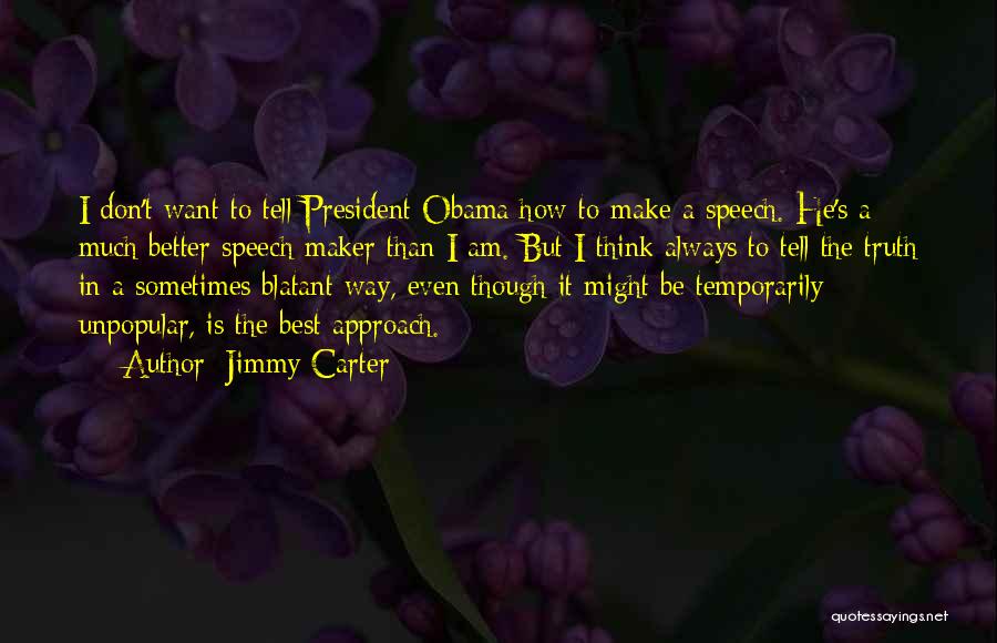 Jimmy Carter Quotes: I Don't Want To Tell President Obama How To Make A Speech. He's A Much Better Speech Maker Than I