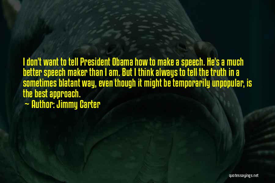 Jimmy Carter Quotes: I Don't Want To Tell President Obama How To Make A Speech. He's A Much Better Speech Maker Than I