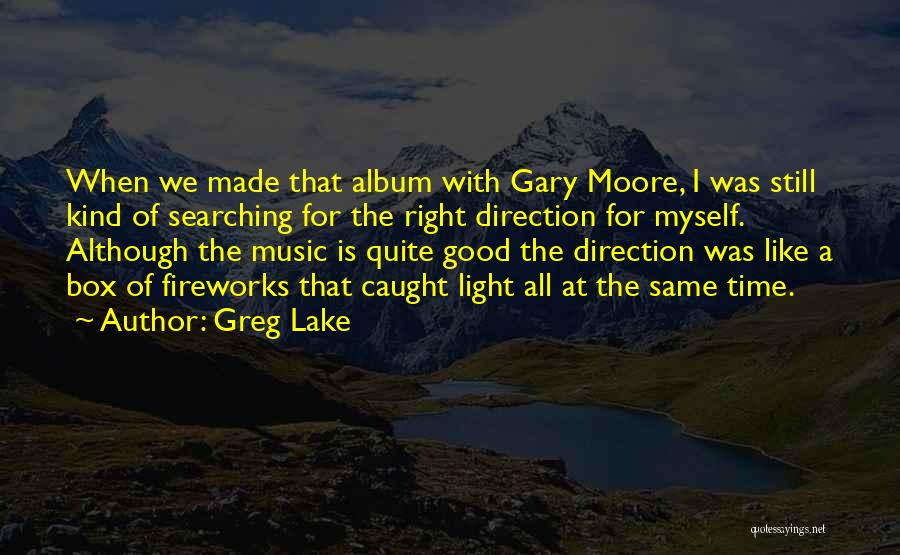 Greg Lake Quotes: When We Made That Album With Gary Moore, I Was Still Kind Of Searching For The Right Direction For Myself.