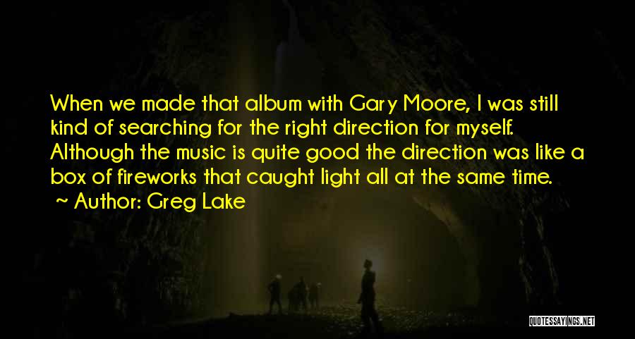 Greg Lake Quotes: When We Made That Album With Gary Moore, I Was Still Kind Of Searching For The Right Direction For Myself.