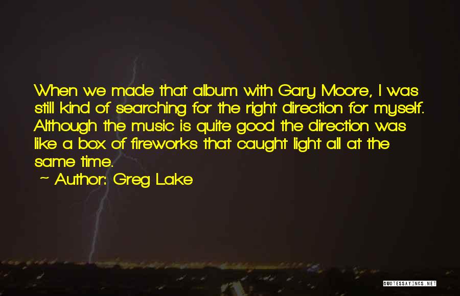 Greg Lake Quotes: When We Made That Album With Gary Moore, I Was Still Kind Of Searching For The Right Direction For Myself.