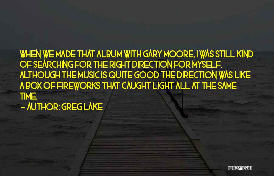 Greg Lake Quotes: When We Made That Album With Gary Moore, I Was Still Kind Of Searching For The Right Direction For Myself.