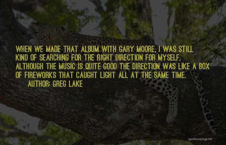 Greg Lake Quotes: When We Made That Album With Gary Moore, I Was Still Kind Of Searching For The Right Direction For Myself.