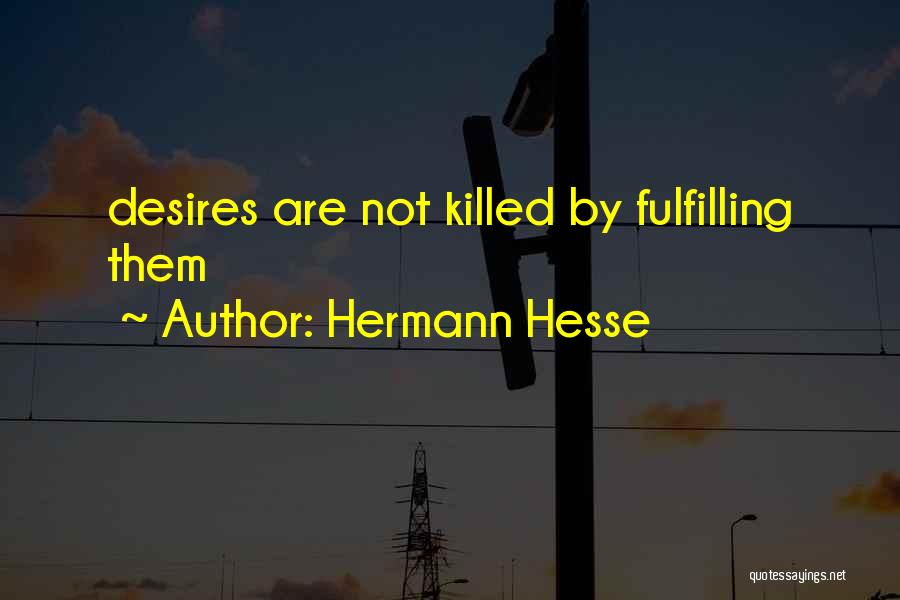 Hermann Hesse Quotes: Desires Are Not Killed By Fulfilling Them
