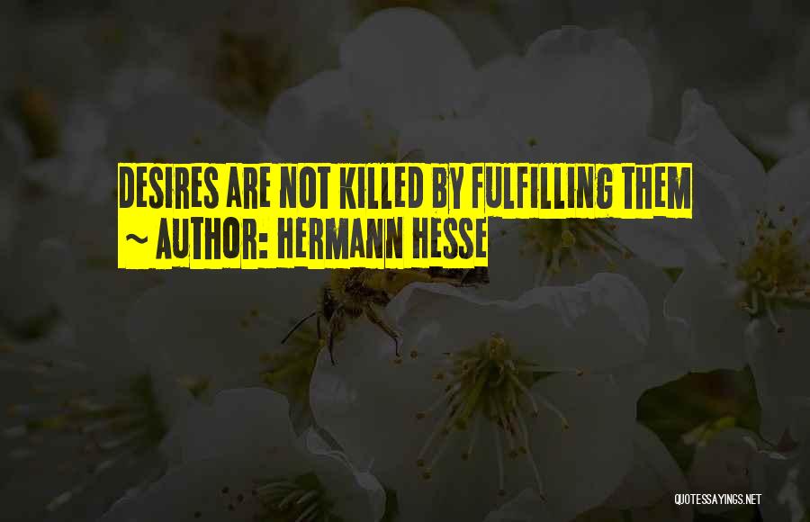 Hermann Hesse Quotes: Desires Are Not Killed By Fulfilling Them