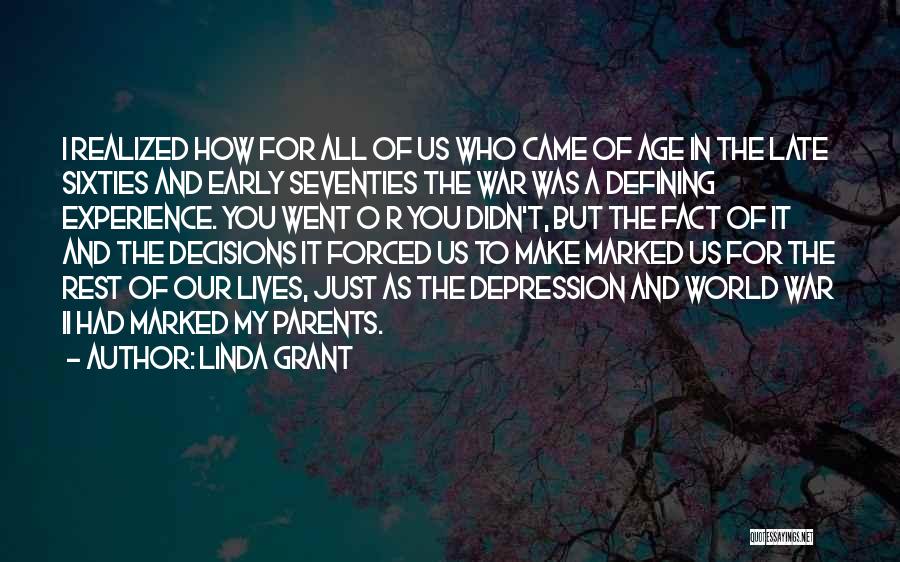 Linda Grant Quotes: I Realized How For All Of Us Who Came Of Age In The Late Sixties And Early Seventies The War