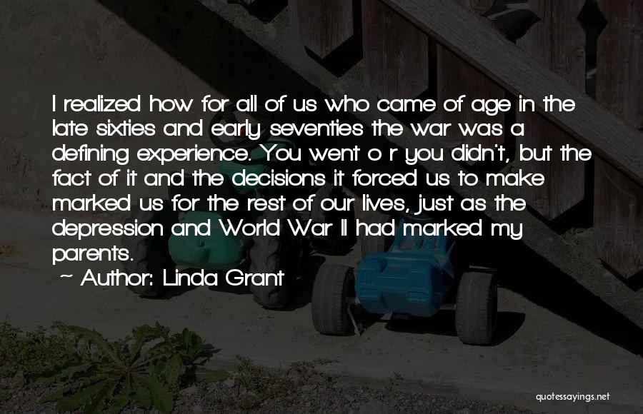 Linda Grant Quotes: I Realized How For All Of Us Who Came Of Age In The Late Sixties And Early Seventies The War