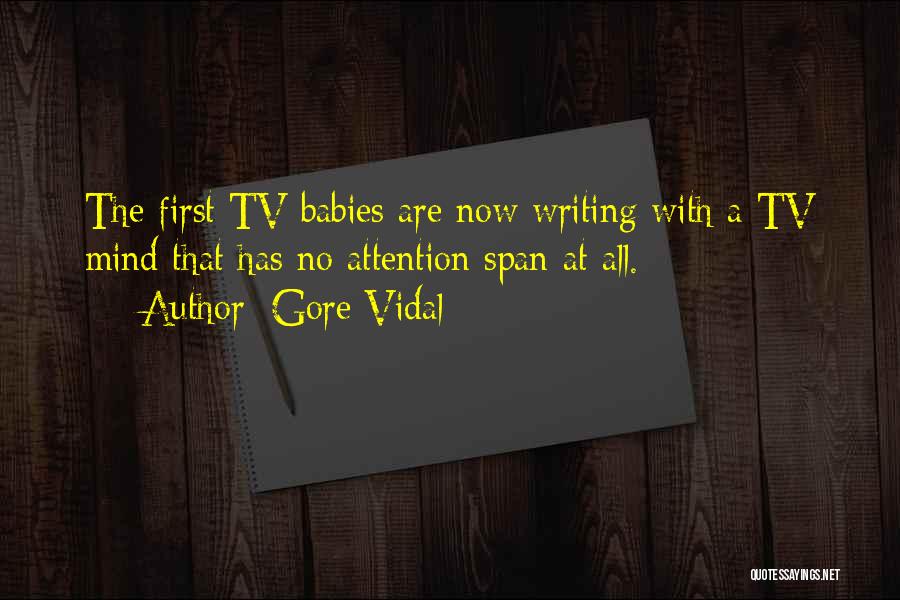 Gore Vidal Quotes: The First Tv Babies Are Now Writing With A Tv Mind That Has No Attention Span At All.