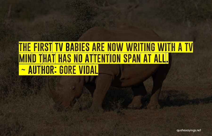 Gore Vidal Quotes: The First Tv Babies Are Now Writing With A Tv Mind That Has No Attention Span At All.
