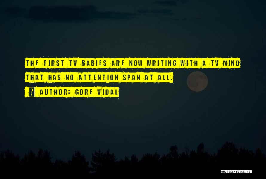 Gore Vidal Quotes: The First Tv Babies Are Now Writing With A Tv Mind That Has No Attention Span At All.