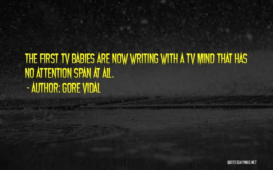 Gore Vidal Quotes: The First Tv Babies Are Now Writing With A Tv Mind That Has No Attention Span At All.