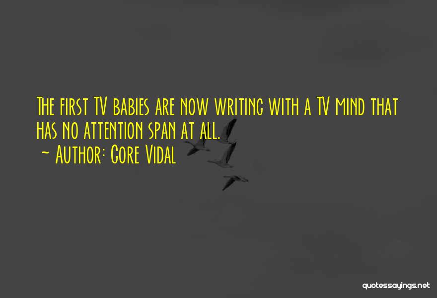 Gore Vidal Quotes: The First Tv Babies Are Now Writing With A Tv Mind That Has No Attention Span At All.