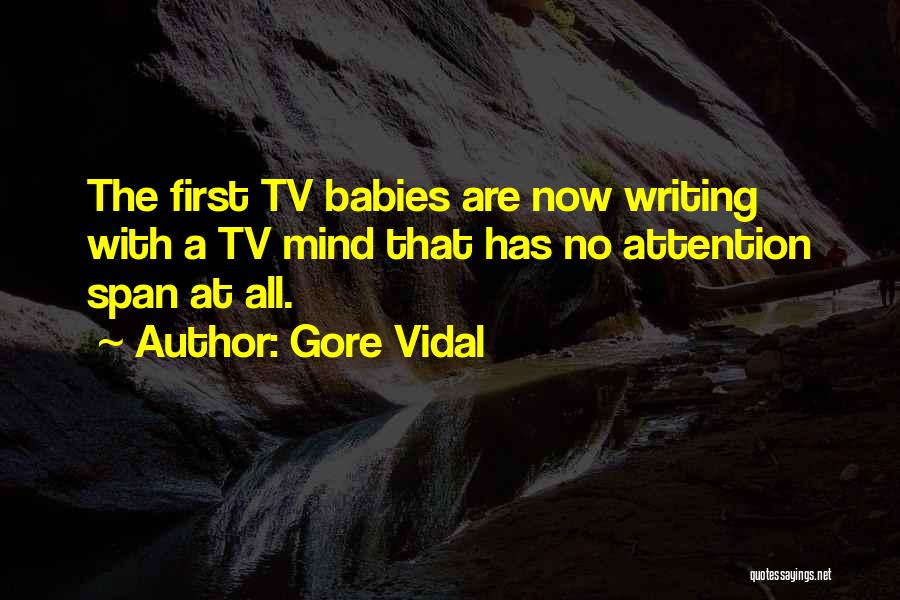Gore Vidal Quotes: The First Tv Babies Are Now Writing With A Tv Mind That Has No Attention Span At All.