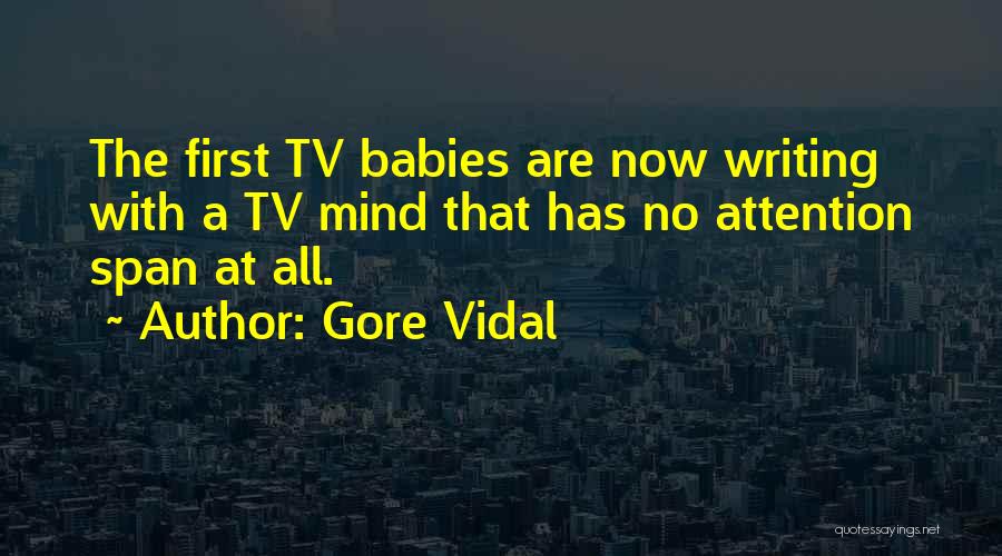 Gore Vidal Quotes: The First Tv Babies Are Now Writing With A Tv Mind That Has No Attention Span At All.