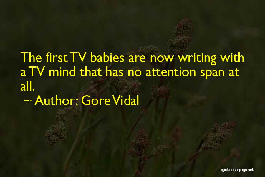 Gore Vidal Quotes: The First Tv Babies Are Now Writing With A Tv Mind That Has No Attention Span At All.