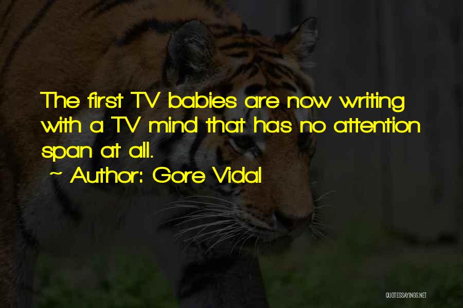 Gore Vidal Quotes: The First Tv Babies Are Now Writing With A Tv Mind That Has No Attention Span At All.