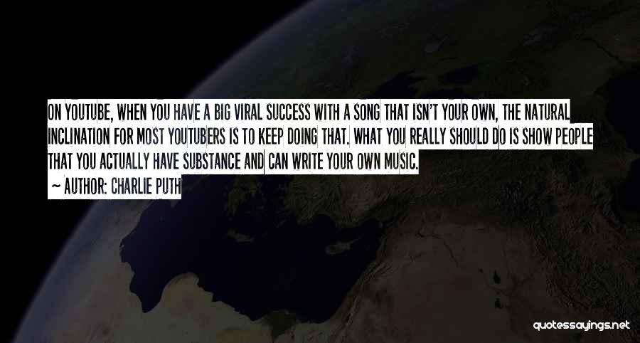 Charlie Puth Quotes: On Youtube, When You Have A Big Viral Success With A Song That Isn't Your Own, The Natural Inclination For