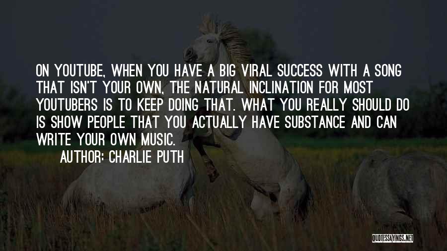Charlie Puth Quotes: On Youtube, When You Have A Big Viral Success With A Song That Isn't Your Own, The Natural Inclination For