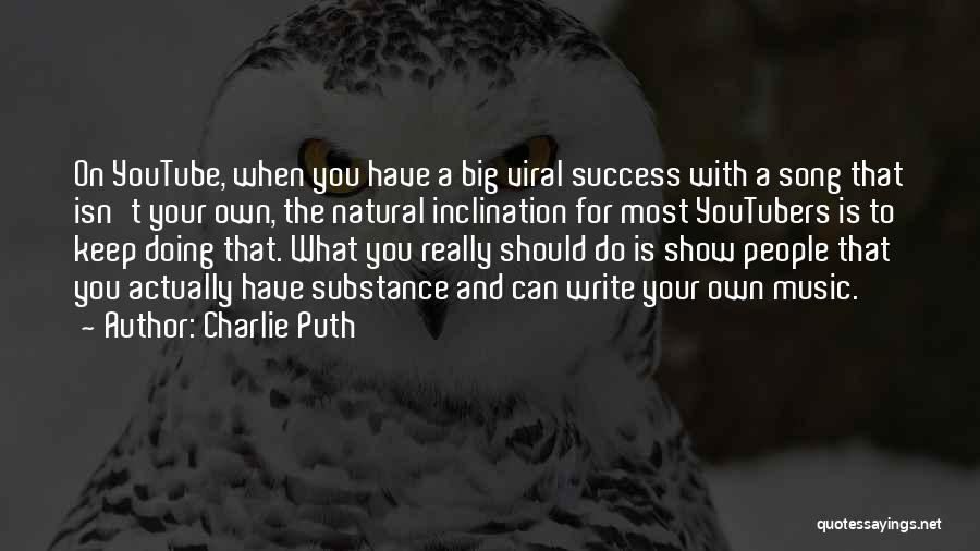 Charlie Puth Quotes: On Youtube, When You Have A Big Viral Success With A Song That Isn't Your Own, The Natural Inclination For