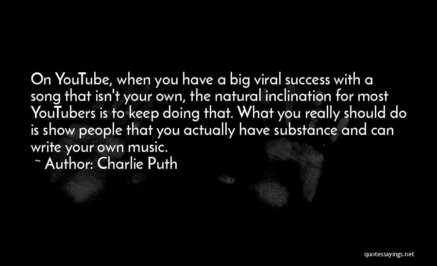 Charlie Puth Quotes: On Youtube, When You Have A Big Viral Success With A Song That Isn't Your Own, The Natural Inclination For
