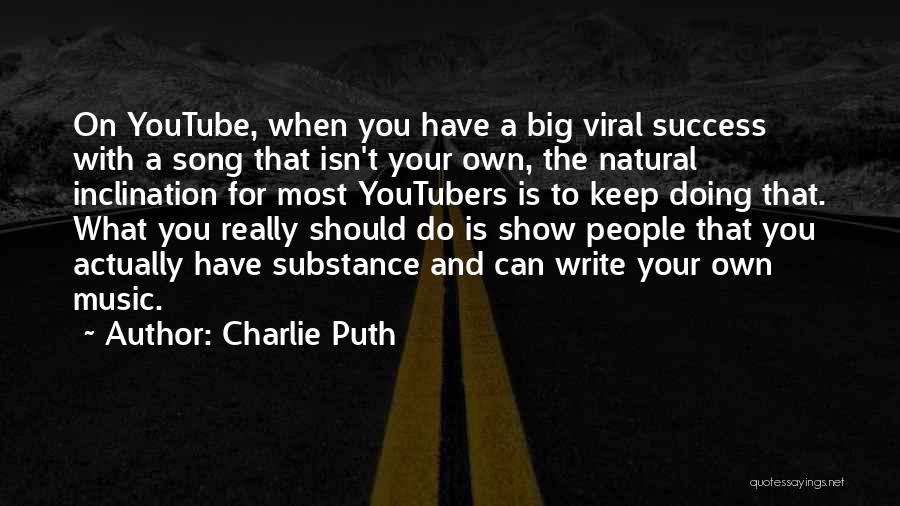 Charlie Puth Quotes: On Youtube, When You Have A Big Viral Success With A Song That Isn't Your Own, The Natural Inclination For