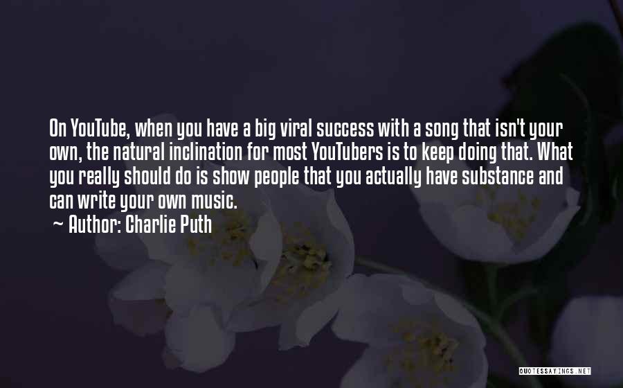 Charlie Puth Quotes: On Youtube, When You Have A Big Viral Success With A Song That Isn't Your Own, The Natural Inclination For