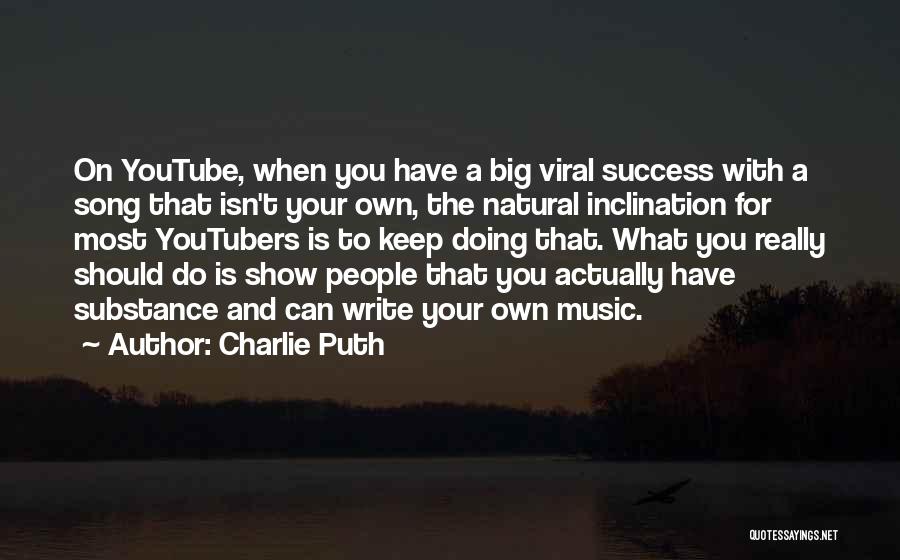 Charlie Puth Quotes: On Youtube, When You Have A Big Viral Success With A Song That Isn't Your Own, The Natural Inclination For