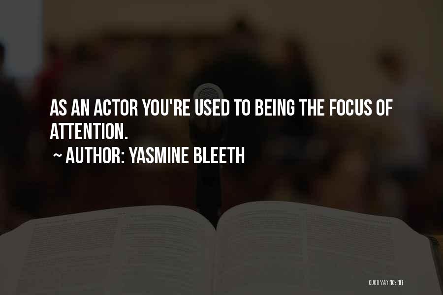 Yasmine Bleeth Quotes: As An Actor You're Used To Being The Focus Of Attention.