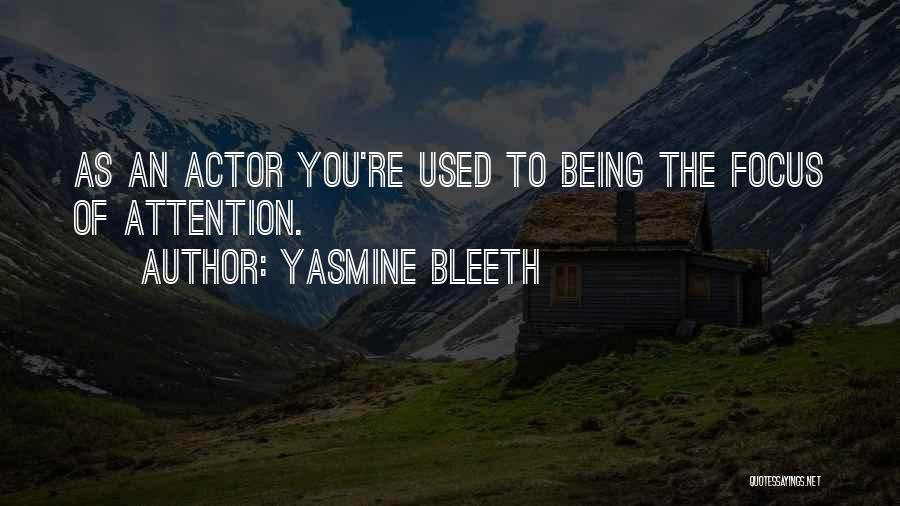 Yasmine Bleeth Quotes: As An Actor You're Used To Being The Focus Of Attention.